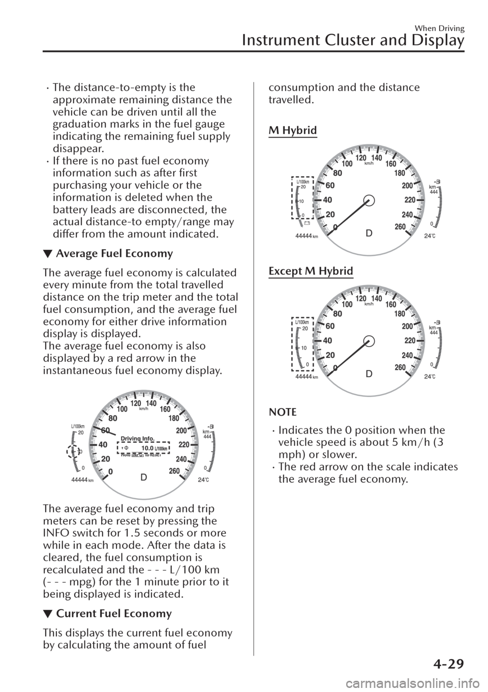 MAZDA MODEL CX-30 2019   (in English) Owners Manual �xThe distance-to-empty is the
approximate remaining distance the
vehicle can be driven until all the
graduation marks in the fuel gauge
indicating the remaining fuel supply
disappear.
�xIf there is n