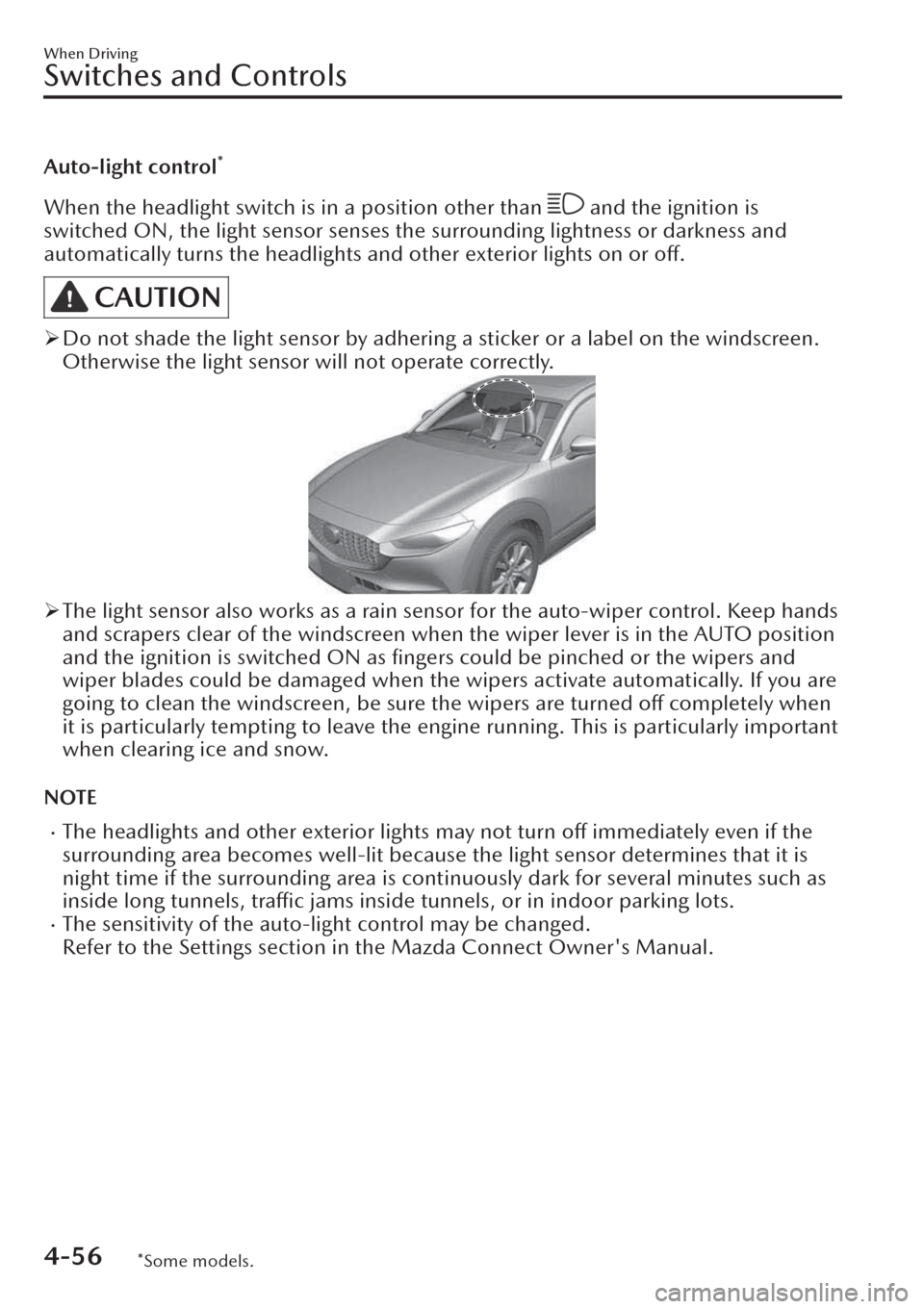 MAZDA MODEL CX-30 2019   (in English) Manual PDF Auto-light control*
When the headlight switch is in a position other than  and the ignition is
switched ON, the light sensor senses the surrounding lightness or darkness and
automatically turns the he