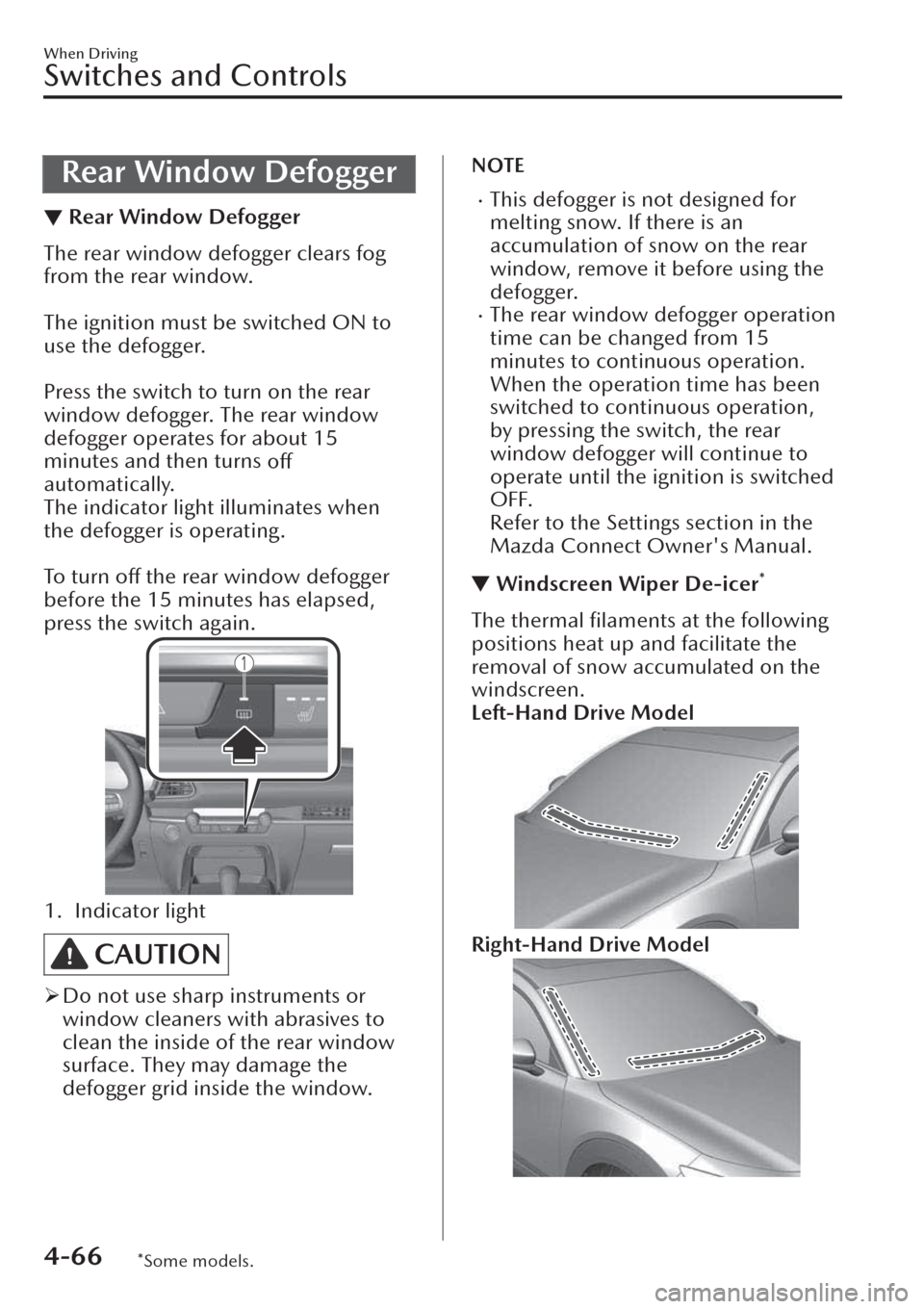 MAZDA MODEL CX-30 2019  Owners Manual (in English) Rear Window Defogger
▼Rear Window Defogger
The rear window defogger clears fog
from the rear window.
 
The ignition must be switched ON to
use the defogger.
 
Press the switch to turn on the rear
wi