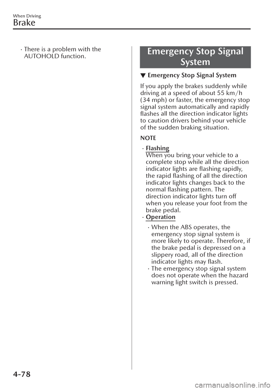 MAZDA MODEL CX-30 2019  Owners Manual (in English) �xThere is a problem with the
AUTOHOLD function.Emergency Stop Signal
System
▼Emergency Stop Signal System
If you apply the brakes suddenly while
driving at a speed of about 55 km/h
(34 mph) or fast