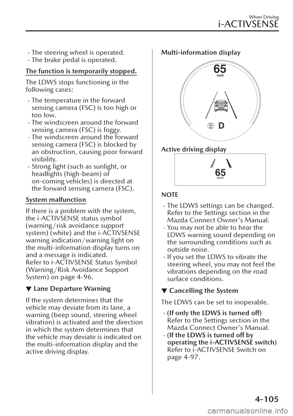 MAZDA MODEL CX-30 2019  Owners Manual (in English) �xThe steering wheel is operated.�xThe brake pedal is operated.
The function is temporarily stopped.
The LDWS stops functioning in the
following cases:
�xThe temperature in the forward
sensing camera 