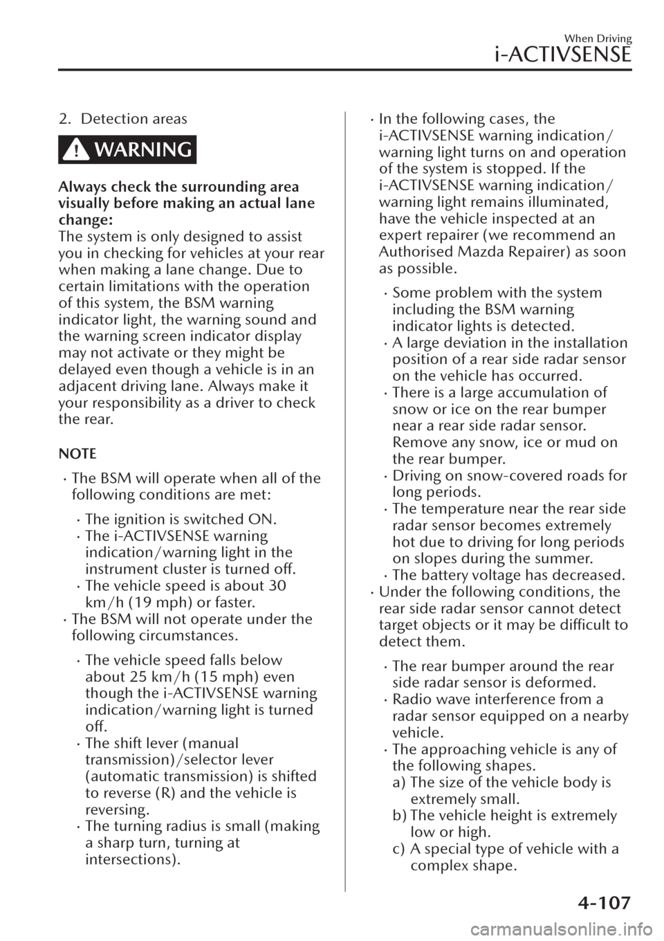 MAZDA MODEL CX-30 2019   (in English) Owners Guide 2. Detection areas
WARNING
Always check the surrounding area
visually before making an actual lane
change:
The system is only designed to assist
you in checking for vehicles at your rear
when making a