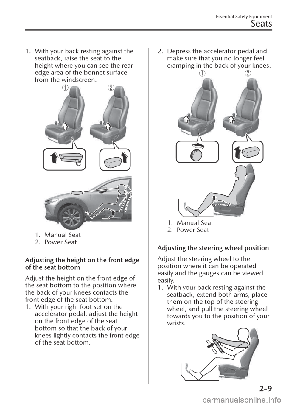 MAZDA MODEL CX-30 2019   (in English) Owners Manual 1. With your back resting against the
seatback, raise the seat to the
height where you can see the rear
edge area of the bonnet surface
from the windscreen.
1. Manual Seat
2. Power Seat
 
Adjusting th