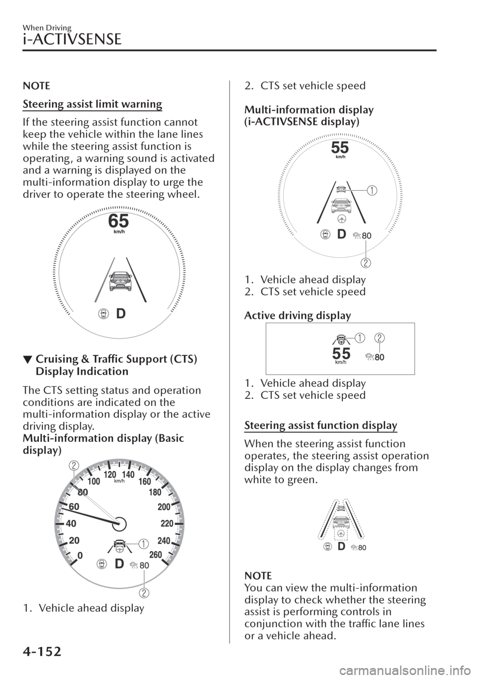 MAZDA MODEL CX-30 2019  Owners Manual (in English) NOTE
Steering assist limit warning
If the steering assist function cannot
keep the vehicle within the lane lines
while the steering assist function is
operating, a warning sound is activated
and a war