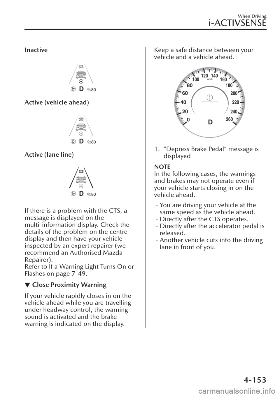 MAZDA MODEL CX-30 2019  Owners Manual (in English) Inactive
Active (vehicle ahead)
Active (lane line)
If there is a problem with the CTS, a
message is displayed on the
multi-information display. Check the
details of the problem on the centre
display a