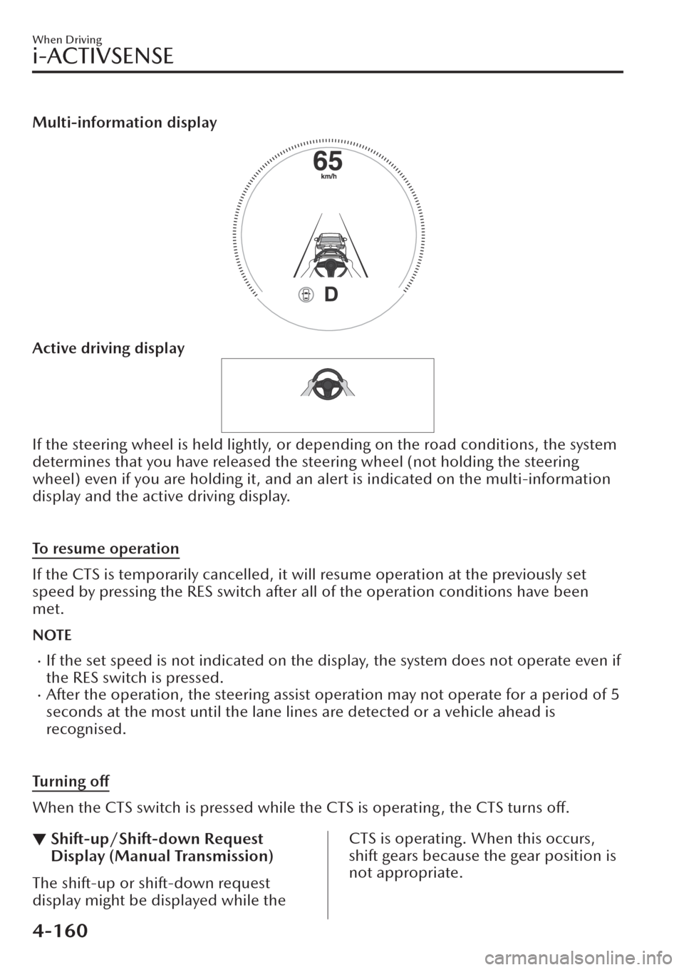 MAZDA MODEL CX-30 2019  Owners Manual (in English) Multi-information display
Active driving display
If the steering wheel is held lightly, or depending on the road conditions, the system
determines that you have released the steering wheel (not holdin