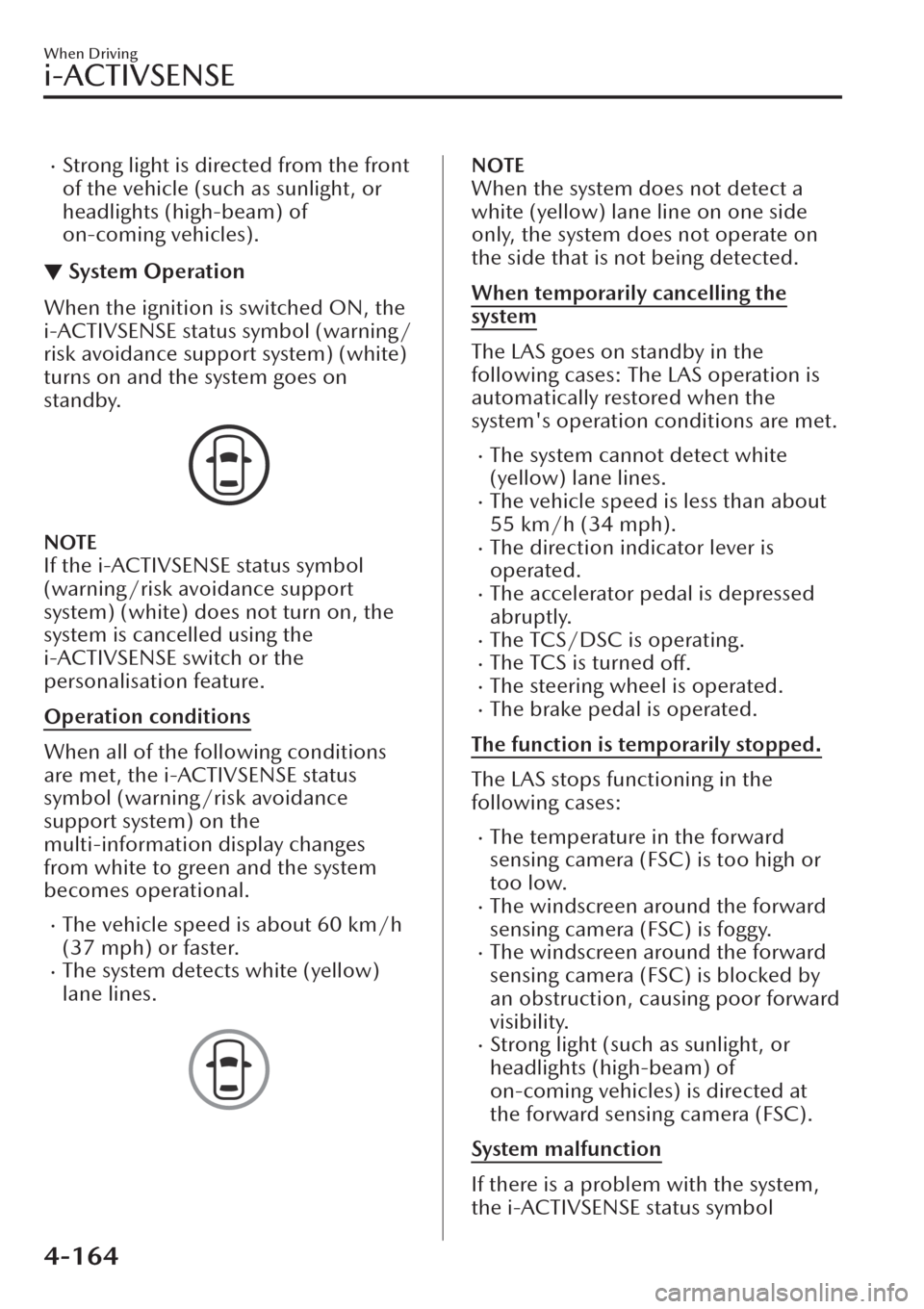 MAZDA MODEL CX-30 2019   (in English) Owners Manual �xStrong light is directed from the front
of the vehicle (such as sunlight, or
headlights (high-beam) of
on-coming vehicles).
▼System Operation
When the ignition is switched ON, the
i-ACTIVSENSE sta
