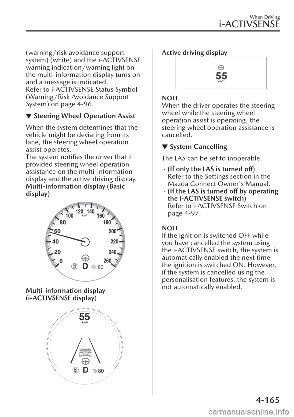 MAZDA MODEL CX-30 2019  Owners Manual (in English) (warning/risk avoidance support
system) (white) and the i-ACTIVSENSE
warning indication/warning light on
the multi-information display turns on
and a message is indicated.
Refer to i-ACTIVSENSE Status