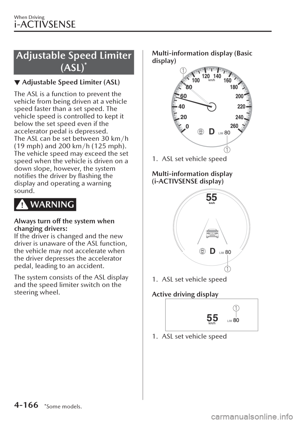 MAZDA MODEL CX-30 2019  Owners Manual (in English) Adjustable Speed Limiter
(ASL)
*
▼Adjustable Speed Limiter (ASL)
The ASL is a function to prevent the
vehicle from being driven at a vehicle
speed faster than a set speed. The
vehicle speed is contr