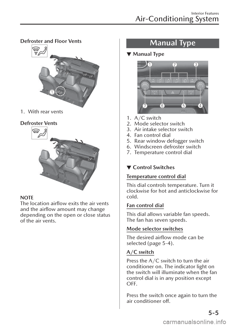 MAZDA MODEL CX-30 2019  Owners Manual (in English) Defroster and Floor Vents
1. With rear vents
 
Defroster Vents
NOTE
The location airﬂow exits the air vents
and the airﬂow amount may change
depending on the open or close status
of the air vents.