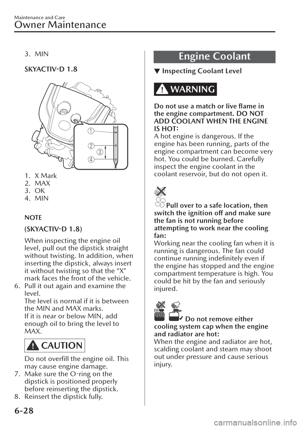 MAZDA MODEL CX-30 2019  Owners Manual (in English) 3. MIN
 
SKYACTIV-D 1.8
 
1. X Mark
2. MAX
3. OK
4. MIN
 
NOTE
(SKYACTIV-D 1.8)
When inspecting the engine oil
level, pull out the dipstick straight
without twisting. In addition, when
inserting the d