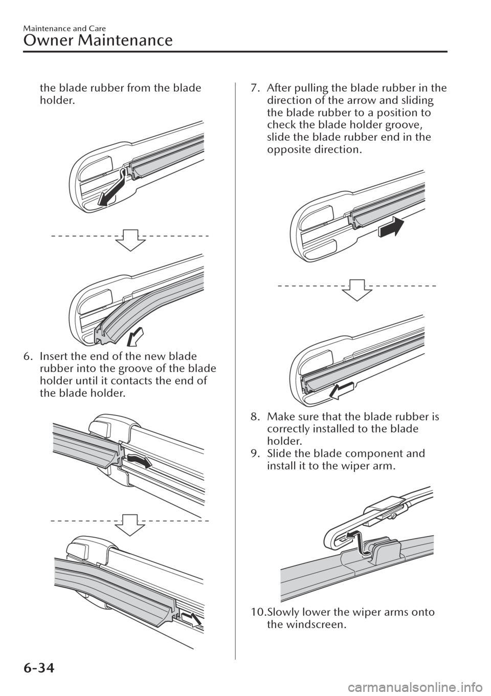 MAZDA MODEL CX-30 2019  Owners Manual (in English) the blade rubber from the blade
holder.
 
6. Insert the end of the new blade
rubber into the groove of the blade
holder until it contacts the end of
the blade holder.
 
7. After pulling the blade rubb