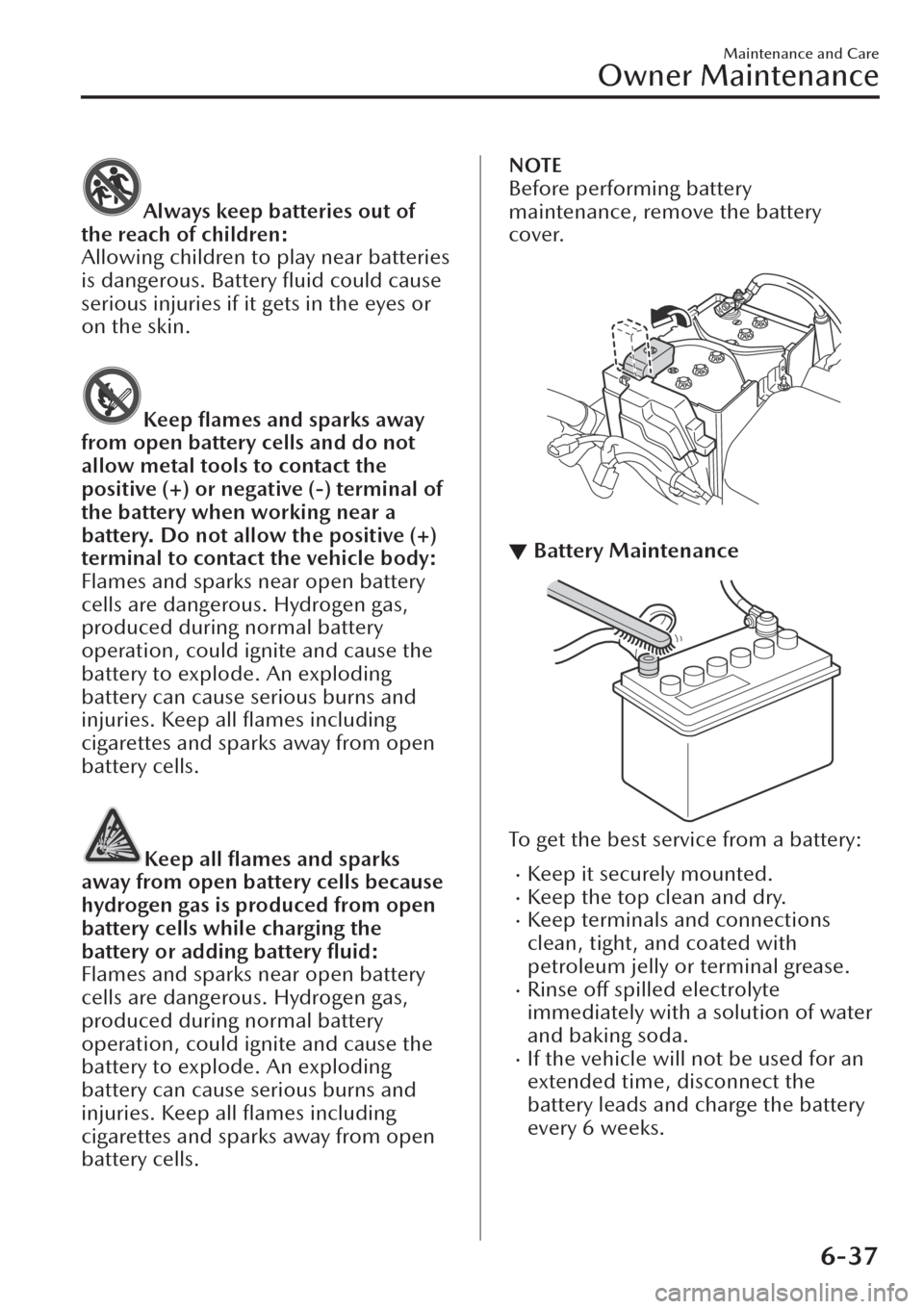 MAZDA MODEL CX-30 2019  Owners Manual (in English) Always keep batteries out of
the reach of children:
Allowing children to play near batteries
is dangerous. Battery ﬂuid could cause
serious injuries if it gets in the eyes or
on the skin.
Keep ﬂam