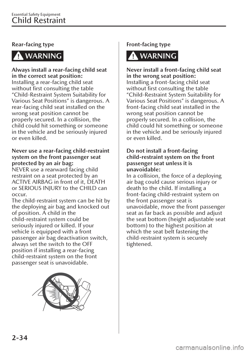 MAZDA MODEL CX-30 2019   (in English) Workshop Manual Rear-facing type
WARNING
Always install a rear-facing child seat
in the correct seat position:
Installing a rear-facing child seat
without ﬁrst consulting the table
“Child-Restraint System Suitabi