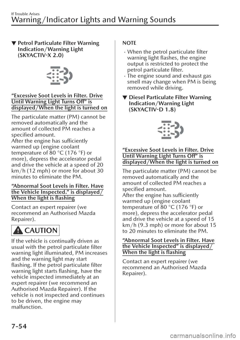 MAZDA MODEL CX-30 2019  Owners Manual (in English) ▼Petrol Particulate Filter Warning
Indication/Warning Light
(SKYACTIV-X 2.0)
“Excessive Soot Levels in Filter. Drive
Until Warning Light Turns 
Off” is
displayed/When the light is turned on
The 