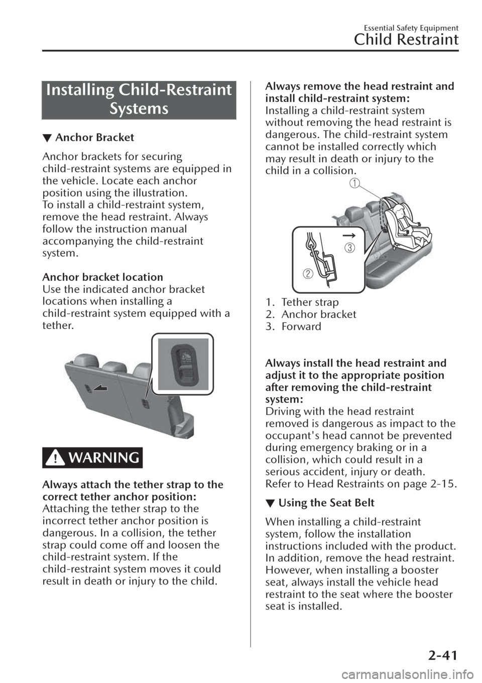MAZDA MODEL CX-30 2019 (in English) Repair Manual Installing Child-Restraint
Systems
▼Anchor Bracket
Anchor brackets for securing
child-restraint systems are equipped in
the vehicle. Locate each anchor
position using the illustration.
To install a MAZDA MODEL CX-30 2019 (in English) Repair Manual Installing Child-Restraint
Systems
▼Anchor Bracket
Anchor brackets for securing
child-restraint systems are equipped in
the vehicle. Locate each anchor
position using the illustration.
To install a