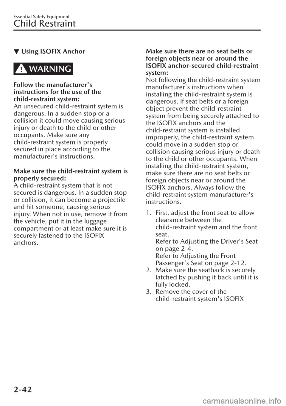 MAZDA MODEL CX-30 2019  Owners Manual (in English) ▼Using ISOFIX Anchor
WARNING
Follow the manufacturers
instructions for the use of the
child-restraint system:
An unsecured child-restraint system is
dangerous. In a sudden stop or a
collision it co