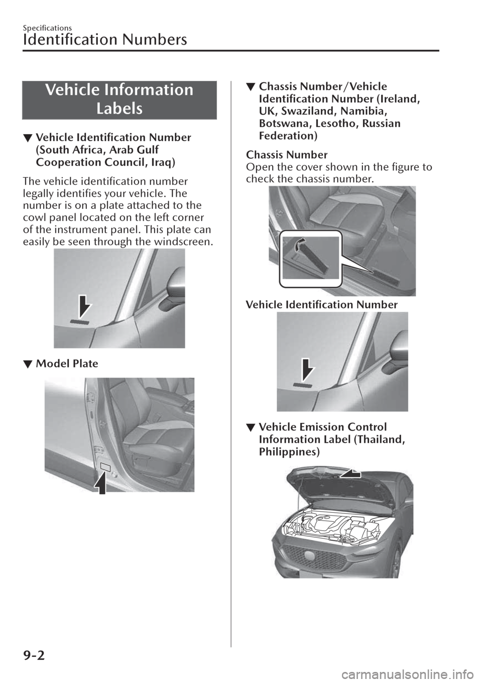 MAZDA MODEL CX-30 2019  Owners Manual (in English) Vehicle Information
Labels
▼Ve h i c l e  
Identiﬁcation Number
(South Africa, Arab Gulf
Cooperation Council, Iraq)
The vehicle identiﬁcation number
legally identiﬁes your vehicle. The
number 