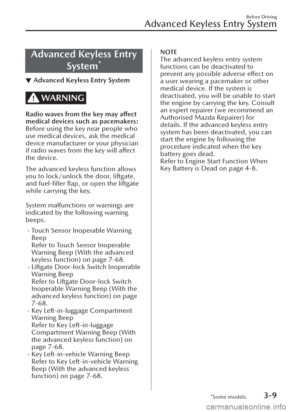 MAZDA MODEL CX-30 2019  Owners Manual (in English) Advanced Keyless Entry
System
*
▼Advanced Keyless Entry System
WARNING
Radio waves from the key may affect
medical devices such as pacemakers:
Before using the key near people who
use medical device