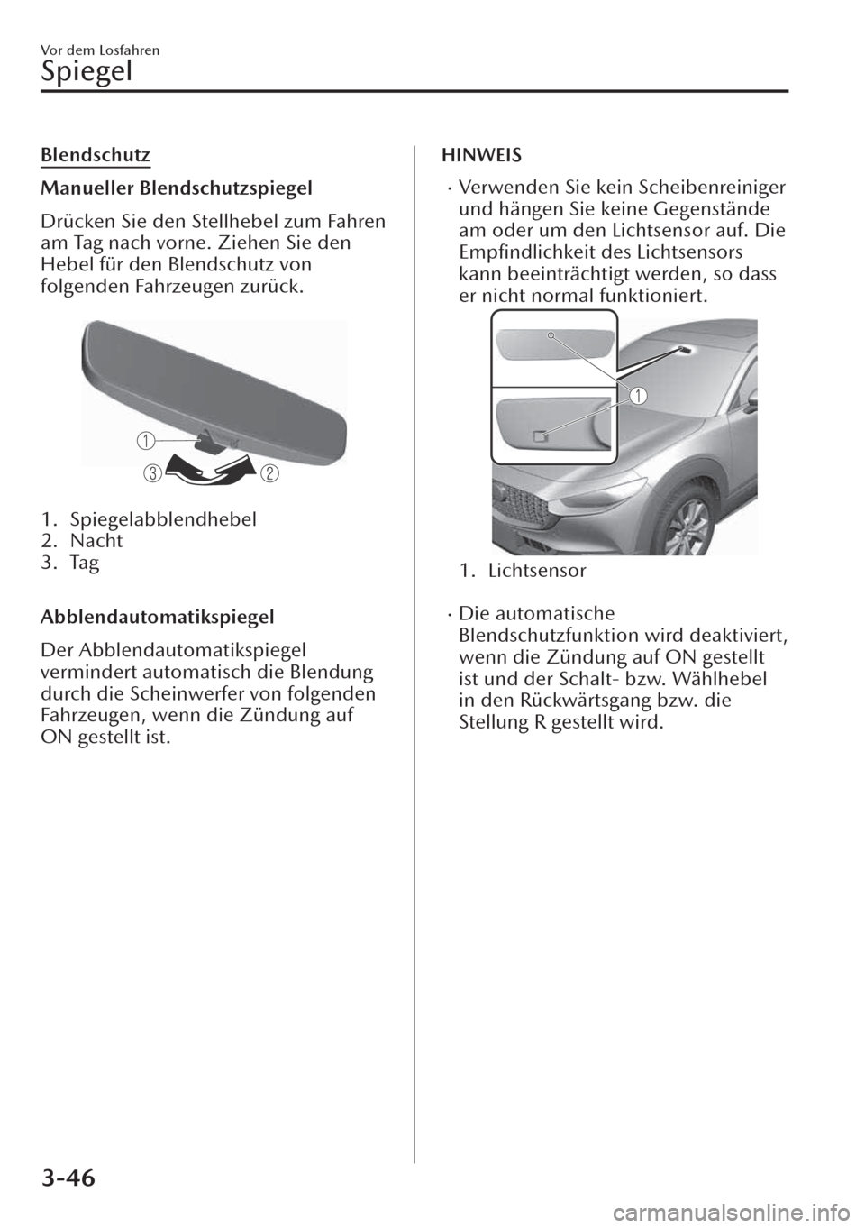 MAZDA MODEL CX-30 2019   Betriebsanleitung (in German)  Blendschutz
Manueller Blendschutzspiegel
Drücken Sie den Stellhebel zum Fahren
am Tag nach vorne. Ziehen Sie den
Hebel für den Blendschutz von
folgenden Fahrzeugen zurück.
 
1. Spiegelabblendhebel
