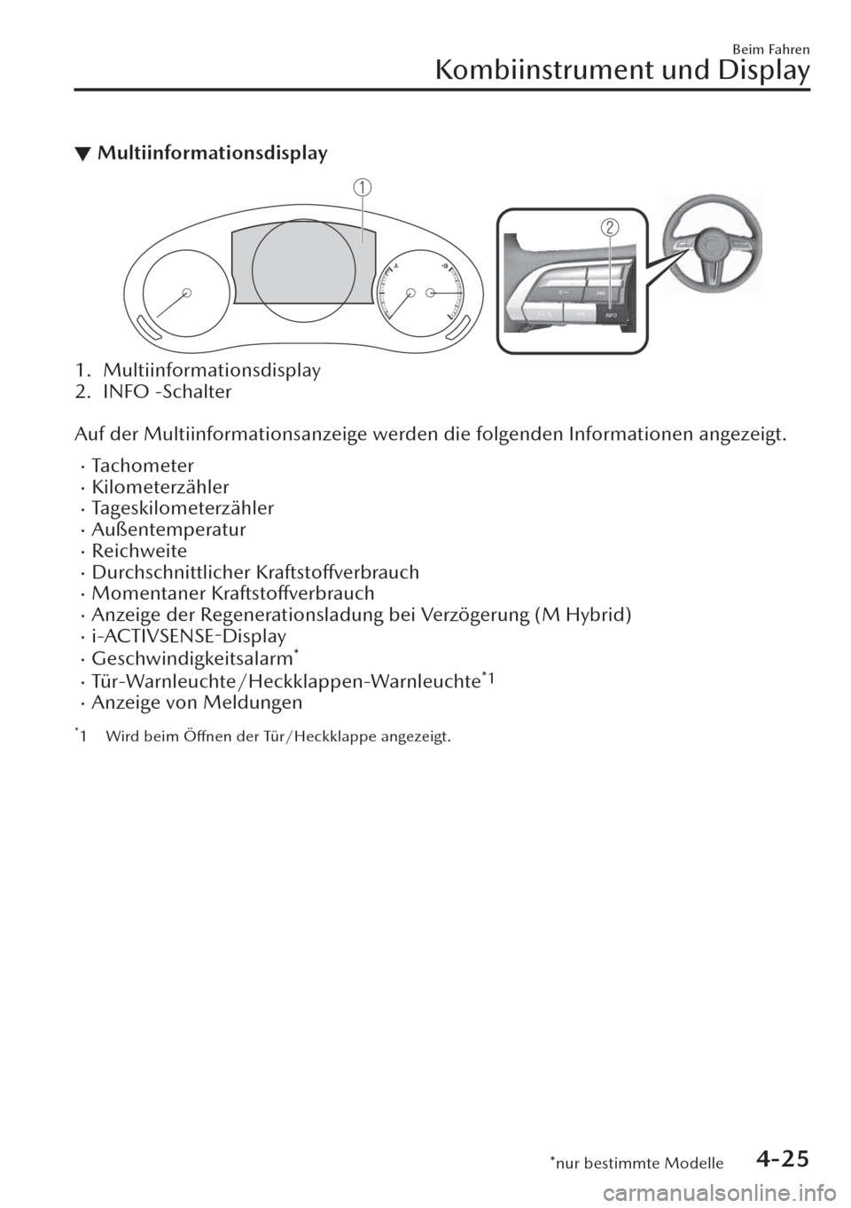 MAZDA MODEL CX-30 2019   Betriebsanleitung (in German)  ▼Multiinformationsdisplay
1. Multiinformationsdisplay
2. INFO -Schalter
 
Auf der Multiinformationsanzeige werden die folgenden Informationen angezeigt.
�xTachometer�xKilometerzähler�xTageskilomete