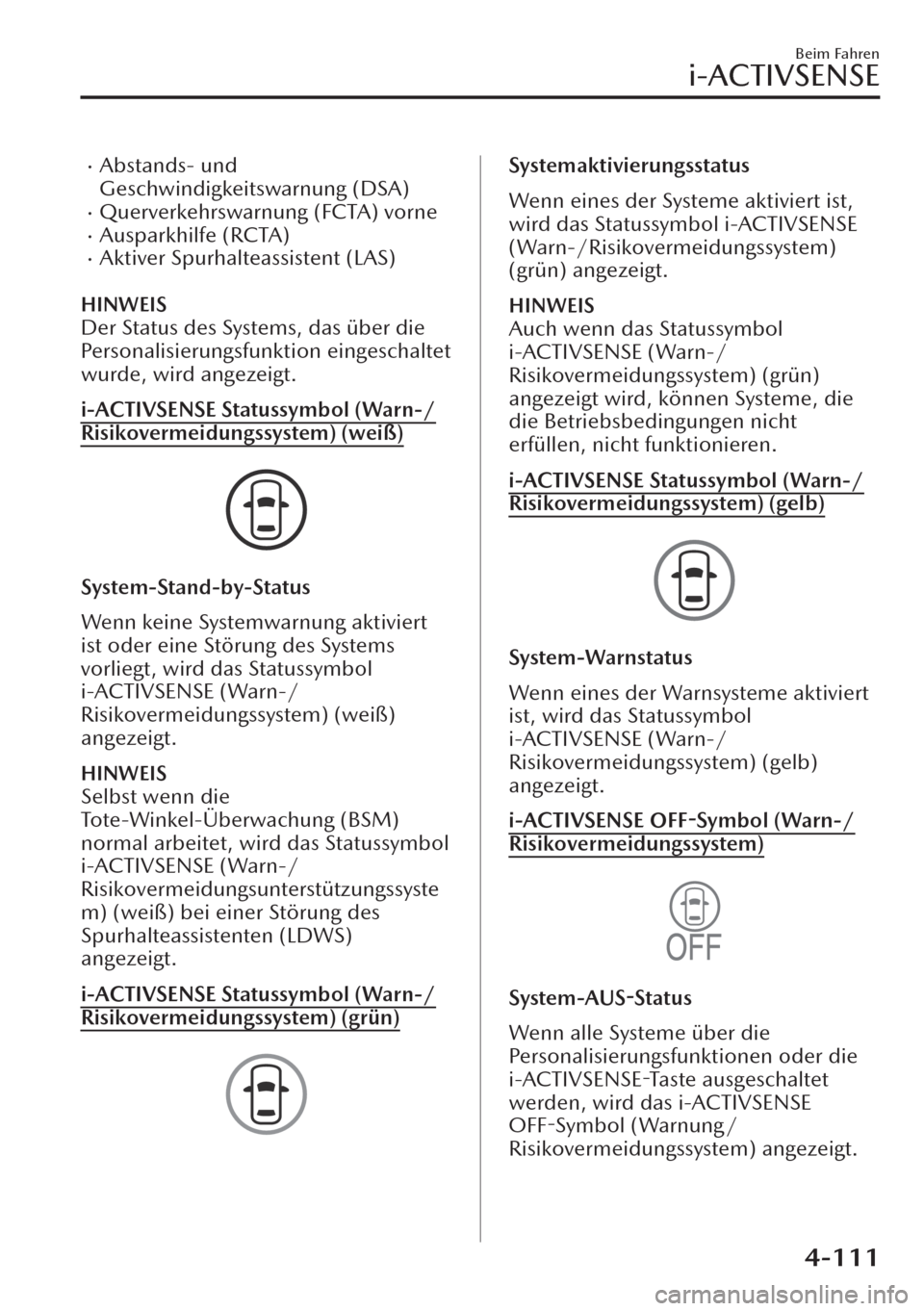 MAZDA MODEL CX-30 2019   Betriebsanleitung (in German)  �xAbstands- und
Geschwindigkeitswarnung (DSA)
�xQuerverkehrswarnung (FCTA) vorne�xAusparkhilfe (RCTA)�xAktiver Spurhalteassistent (LAS)
HINWEIS
Der Status des Systems, das über die
Personalisierungsf