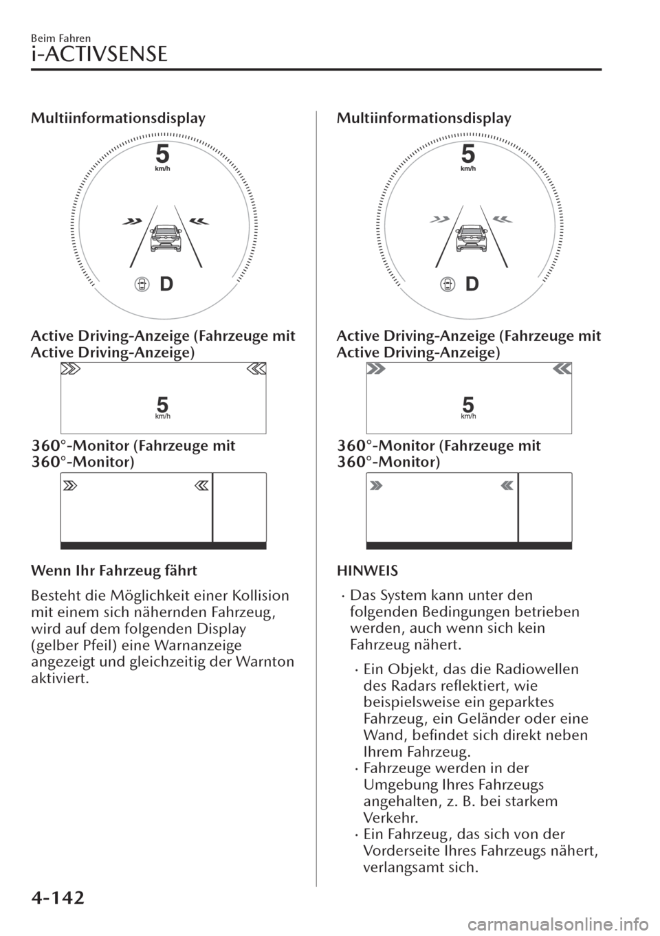 MAZDA MODEL CX-30 2019   Betriebsanleitung (in German)  Multiinformationsdisplay
Active Driving-Anzeige (Fahrzeuge mit
Active Driving-Anzeige)
360°-Monitor (Fahrzeuge mit
360°-Monitor)
Wenn Ihr Fahrzeug fährt
Besteht die Möglichkeit einer Kollision
mit