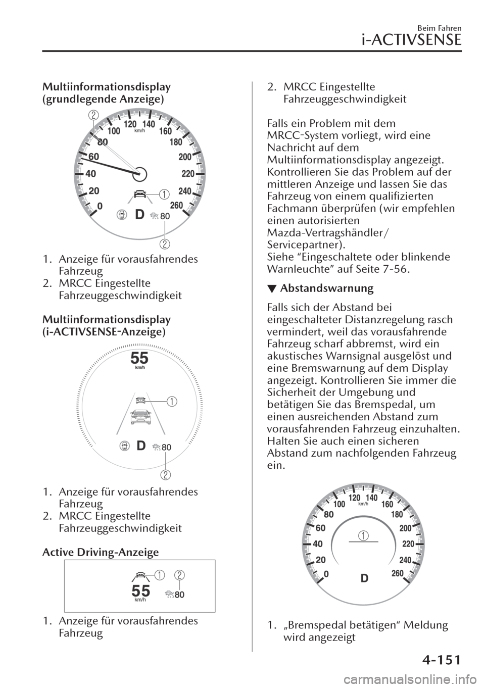 MAZDA MODEL CX-30 2019   Betriebsanleitung (in German)  Multiinformationsdisplay
(grundlegende Anzeige)
1. Anzeige für vorausfahrendes
Fahrzeug
2. MRCC Eingestellte
Fahrzeuggeschwindigkeit
 
Multiinformationsdisplay
(i-ACTIVSENSE-Anzeige)
1. Anzeige für 