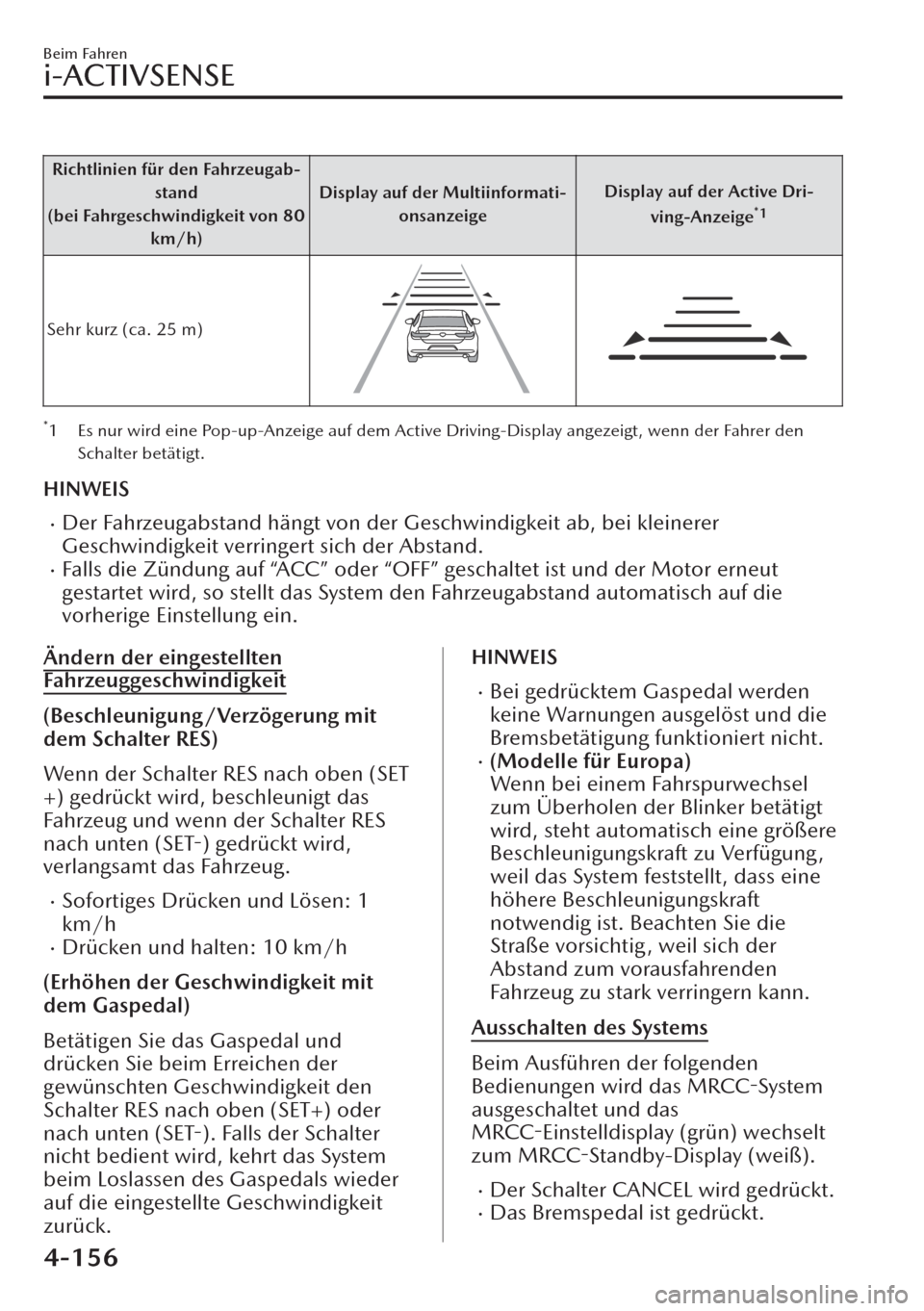 MAZDA MODEL CX-30 2019   Betriebsanleitung (in German)  Richtlinien für den Fahrzeugab-
stand
(bei Fahrgeschwindigkeit von 80
km/h)Display auf der Multiinformati-
onsanzeigeDisplay auf der Active Dri-
ving-Anzeige
*1
Sehr kurz (ca. 25 m)
*1 Es nur wird ei
