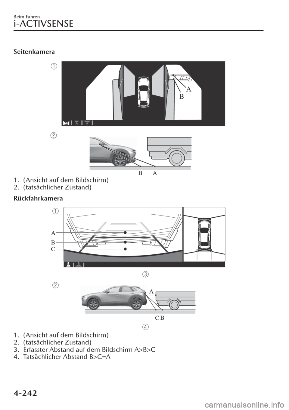 MAZDA MODEL CX-30 2019   Betriebsanleitung (in German)  Seitenkamera
1. (Ansicht auf dem Bildschirm)
2. (tatsächlicher Zustand)
Rückfahrkamera
1. (Ansicht auf dem Bildschirm)
2. (tatsächlicher Zustand)
3. Erfasster Abstand auf dem Bildschirm A>B>C
4. Ta