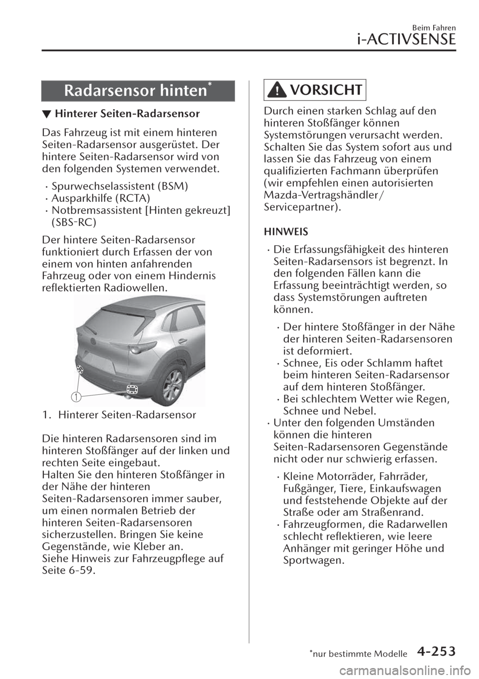 MAZDA MODEL CX-30 2019   Betriebsanleitung (in German)  Radarsensor hinten*
▼Hinterer Seiten-Radarsensor
Das Fahrzeug ist mit einem hinteren
Seiten-Radarsensor ausgerüstet. Der
hintere Seiten-Radarsensor wird von
den folgenden Systemen verwendet.
�xSpur