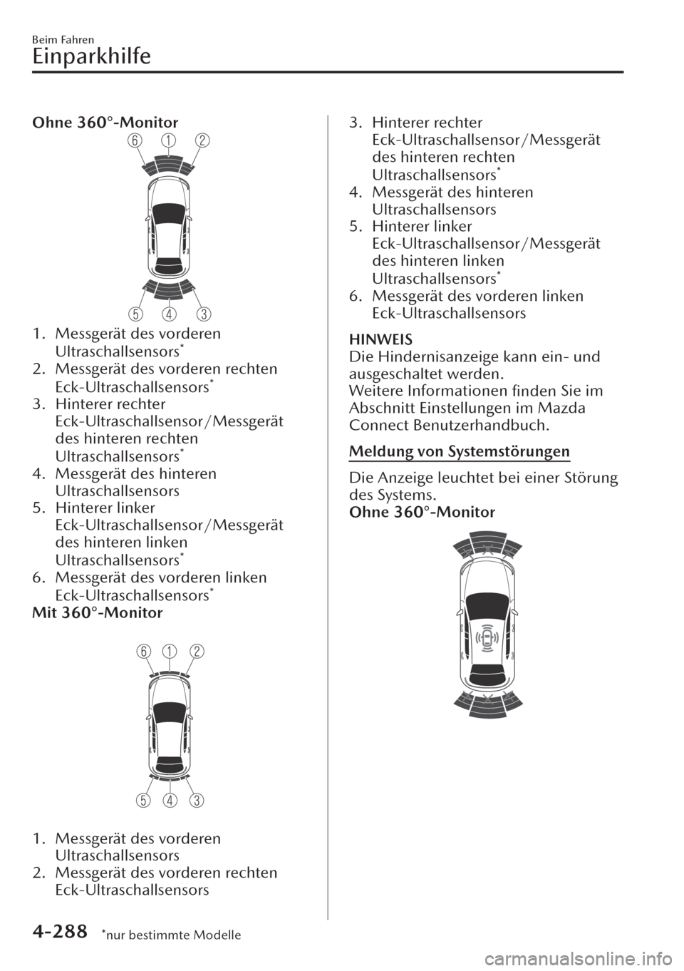 MAZDA MODEL CX-30 2019 Betriebsanleitung (in German) Ohne 360°-Monitor
1. Messgerät des vorderen
Ultraschallsensors*
2. Messgerät des vorderen rechten
Eck-Ultraschallsensors*
3. Hinterer rechter
Eck-Ultraschallsensor/Messgerät
des hinteren rechten
U MAZDA MODEL CX-30 2019 Betriebsanleitung (in German) Ohne 360°-Monitor
1. Messgerät des vorderen
Ultraschallsensors*
2. Messgerät des vorderen rechten
Eck-Ultraschallsensors*
3. Hinterer rechter
Eck-Ultraschallsensor/Messgerät
des hinteren rechten
U