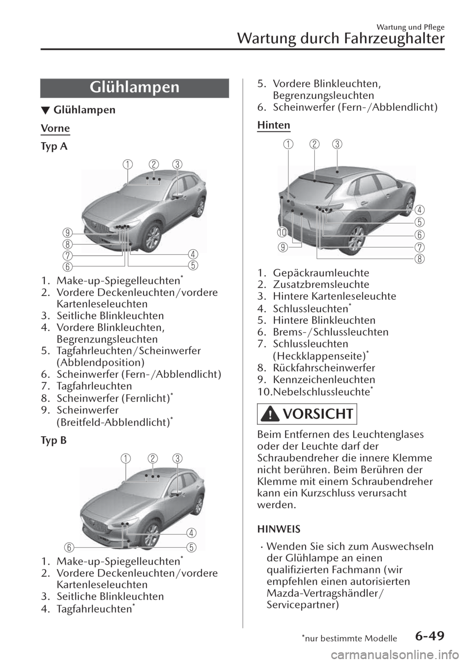 MAZDA MODEL CX-30 2019 Betriebsanleitung (in German) Glühlampen
▼Glühlampen
Vo r n e
Ty p A
1. Make-up-Spiegelleuchten*
2. Vordere Deckenleuchten/vordere
Kartenleseleuchten
3. Seitliche Blinkleuchten
4. Vordere Blinkleuchten,
Begrenzungsleuchten
5. MAZDA MODEL CX-30 2019 Betriebsanleitung (in German) Glühlampen
▼Glühlampen
Vo r n e
Ty p A
1. Make-up-Spiegelleuchten*
2. Vordere Deckenleuchten/vordere
Kartenleseleuchten
3. Seitliche Blinkleuchten
4. Vordere Blinkleuchten,
Begrenzungsleuchten
5.