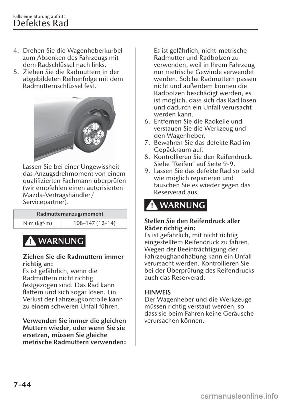 MAZDA MODEL CX-30 2019 Betriebsanleitung (in German) 4. Drehen Sie die Wagenheberkurbel
zum Absenken des Fahrzeugs mit
dem Radschlüssel nach links.
5. Ziehen Sie die Radmuttern in der
abgebildeten Reihenfolge mit dem
Radmutternschlüssel fest.
Lassen MAZDA MODEL CX-30 2019 Betriebsanleitung (in German) 4. Drehen Sie die Wagenheberkurbel
zum Absenken des Fahrzeugs mit
dem Radschlüssel nach links.
5. Ziehen Sie die Radmuttern in der
abgebildeten Reihenfolge mit dem
Radmutternschlüssel fest.
Lassen