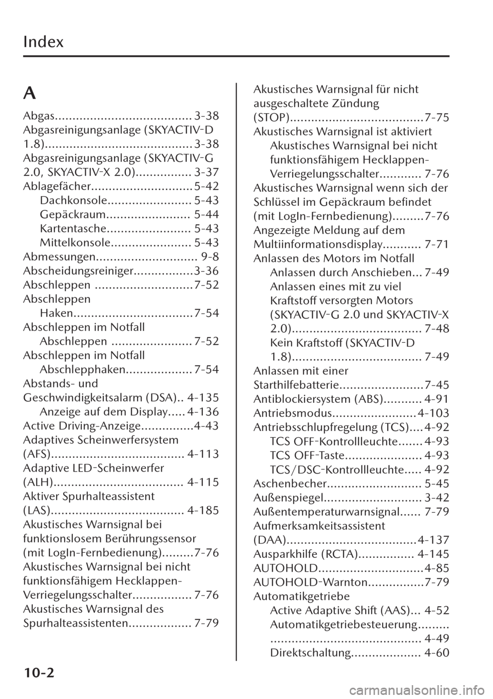 MAZDA MODEL CX-30 2019   Betriebsanleitung (in German)  Index
A
Abgas....................................... 3-38
Abgasreinigungsanlage (SKYACTIV-D
1.8).......................................... 3-38
Abgasreinigungsanlage 
(SKYACTIV-G
2.0, SKYACTIV-X 2.0).