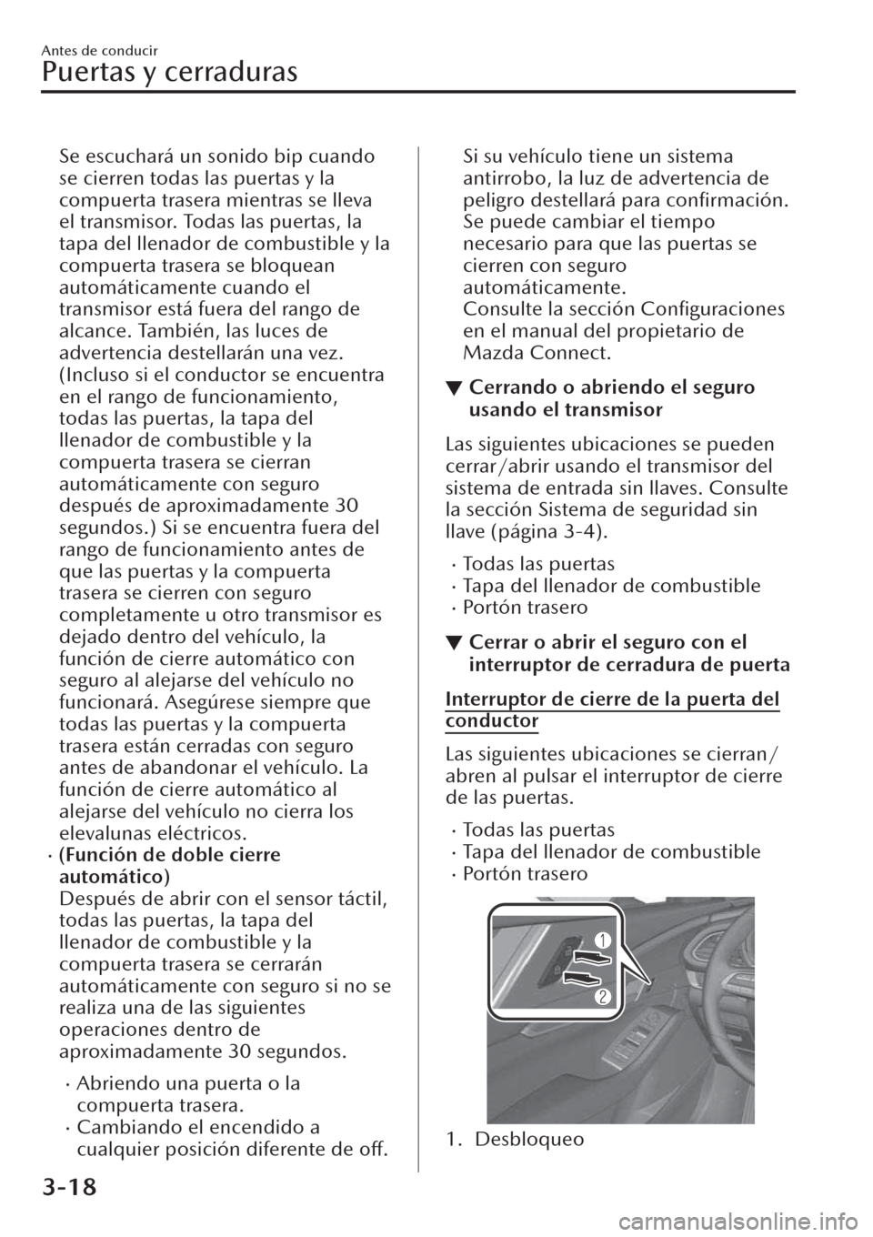 MAZDA MODEL CX-30 2019  Manual del propietario (in Spanish)  Se escuchará un sonido bip cuando
se cierren todas las puertas y la
compuerta trasera mientras se lleva
el transmisor. Todas las puertas, la
tapa del llenador de combustible y la
compuerta trasera se
