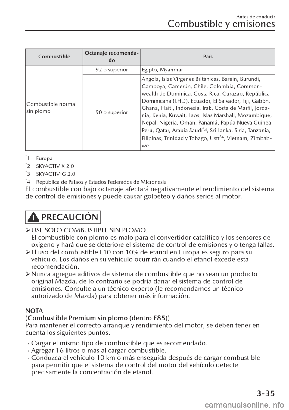 MAZDA MODEL CX-30 2019  Manual del propietario (in Spanish)  CombustibleOctanaje recomenda-
doPa í s
Combustible normal
sin plomo92 o superior Egipto, Myanmar
90 o superiorAngola, Islas Vírgenes Británicas, Baréin, Burundi,
Camboya, Camerún, Chile, Colombi