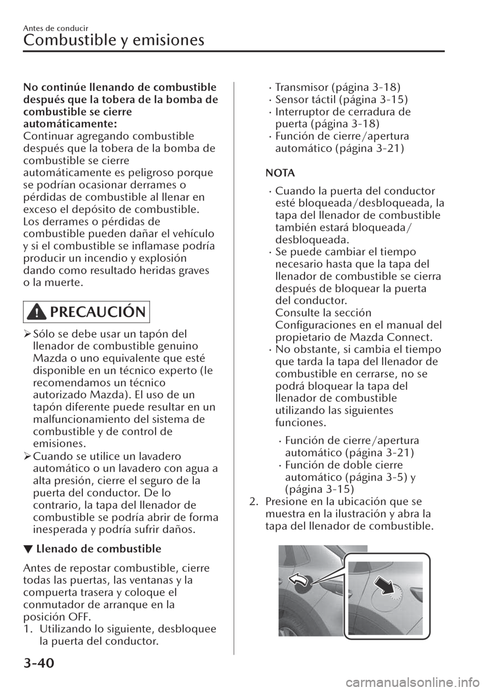 MAZDA MODEL CX-30 2019  Manual del propietario (in Spanish)  No continúe llenando de combustible
después que la tobera de la bomba de
combustible se cierre
automáticamente:
Continuar agregando combustible
después que la tobera de la bomba de
combustible se 