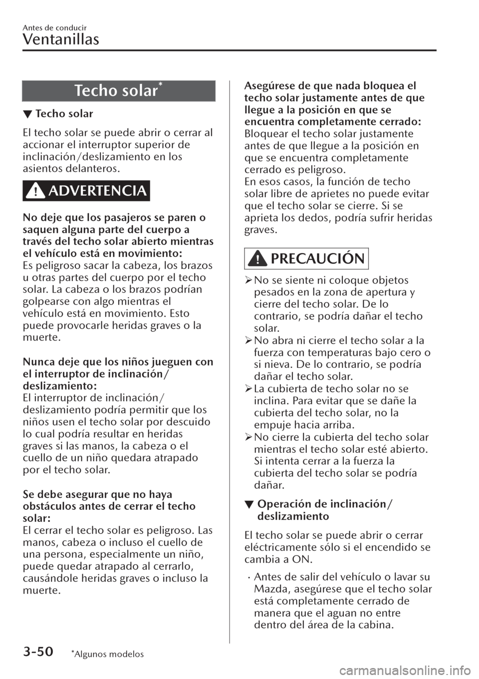 MAZDA MODEL CX-30 2019  Manual del propietario (in Spanish)  Te c h o  s o l a r*
▼Techo solar
El techo solar se puede abrir o cerrar al
accionar el interruptor superior de
inclinación/deslizamiento en los
asientos delanteros.
ADVERTENCIA
No deje que los pas