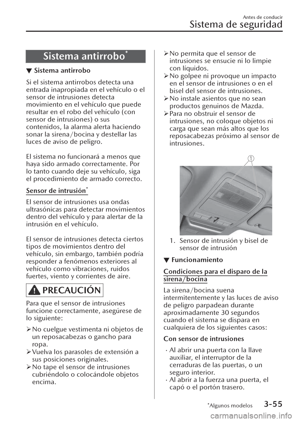 MAZDA MODEL CX-30 2019  Manual del propietario (in Spanish)  Sistema antirrobo*
▼Sistema antirrobo
Si el sistema antirrobos detecta una
entrada inapropiada en el vehículo o el
sensor de intrusiones detecta
movimiento en el vehículo que puede
resultar en el 