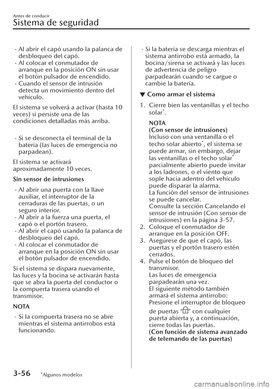 MAZDA MODEL CX-30 2019  Manual del propietario (in Spanish)  �xAl abrir el capó usando la palanca de
desbloqueo del capó.
�xAl colocar el conmutador de
arranque en la posición ON sin usar
el botón pulsador de encendido.
�xCuando el sensor de intrusión
dete