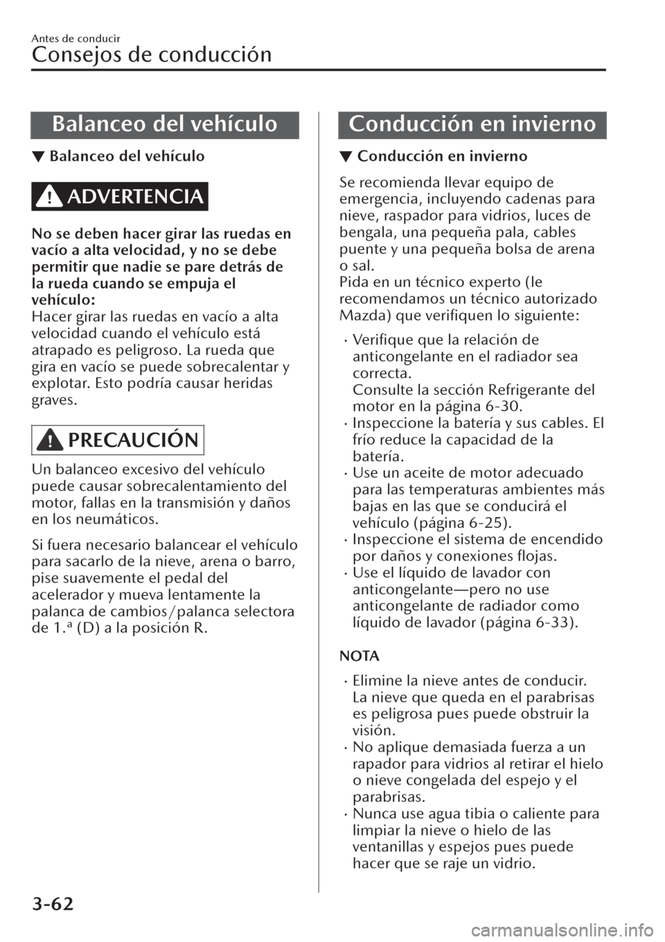 MAZDA MODEL CX-30 2019  Manual del propietario (in Spanish)  Balanceo del vehículo
▼Balanceo del vehículo
ADVERTENCIA
No se deben hacer girar las ruedas en
vacío a alta velocidad, y no se debe
permitir que nadie se pare detrás de
la rueda cuando se empuja