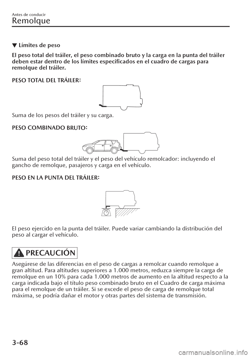 MAZDA MODEL CX-30 2019  Manual del propietario (in Spanish)  ▼Límites de peso
El peso total del tráiler, el peso combinado bruto y la carga en la punta del tráiler
deben estar dentro de los límites especiﬁcados en el cuadro de cargas para
remolque del t