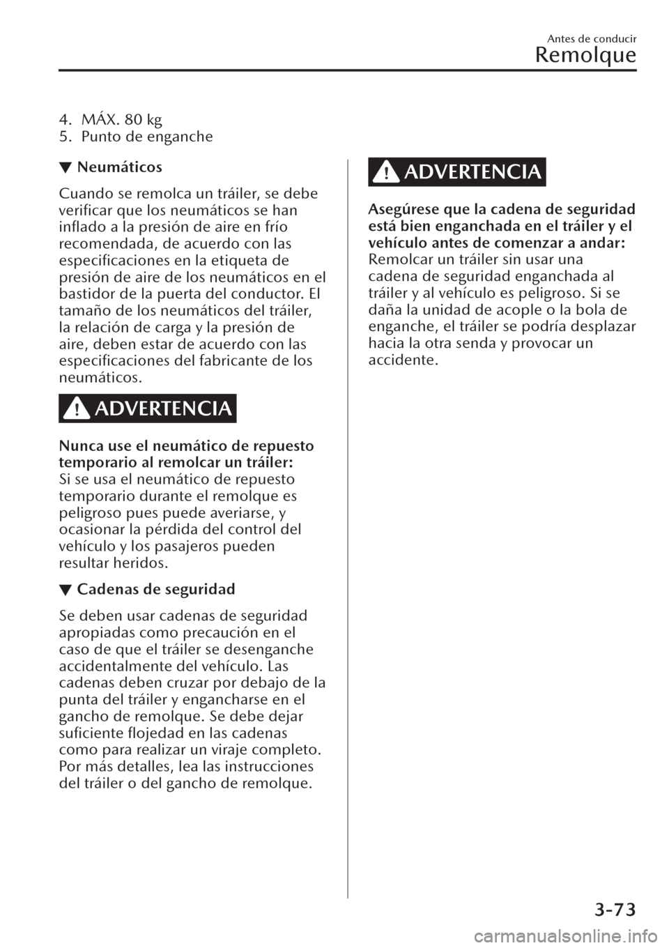 MAZDA MODEL CX-30 2019 Manual del propietario (in Spanish) 4. MÁX. 80 kg
5. Punto de enganche
▼Neumáticos
Cuando se remolca un tráiler, se debe
verificar que los neumáticos se han
inflado a la presión de aire en frío
recomendada, de acuerdo con las
MAZDA MODEL CX-30 2019 Manual del propietario (in Spanish) 4. MÁX. 80 kg
5. Punto de enganche
▼Neumáticos
Cuando se remolca un tráiler, se debe
verificar que los neumáticos se han
inflado a la presión de aire en frío
recomendada, de acuerdo con las