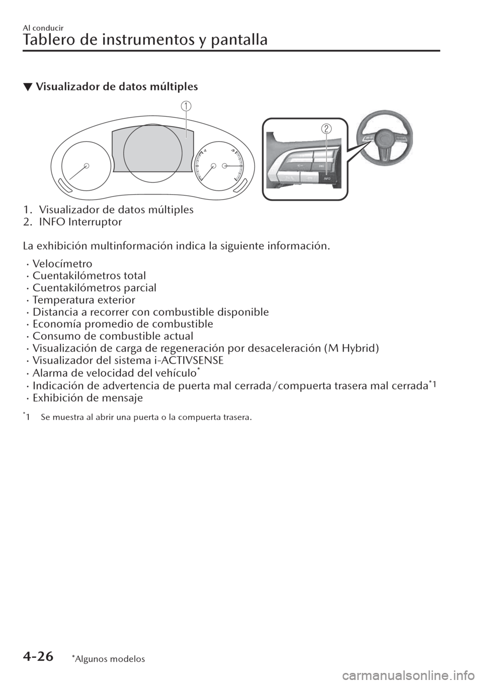 MAZDA MODEL CX-30 2019  Manual del propietario (in Spanish)  ▼Visualizador de datos múltiples
1. Visualizador de datos múltiples
2. INFO Interruptor
 
La exhibición multinformación indica la siguiente información.
�xVelocímetro�xCuentakilómetros total�