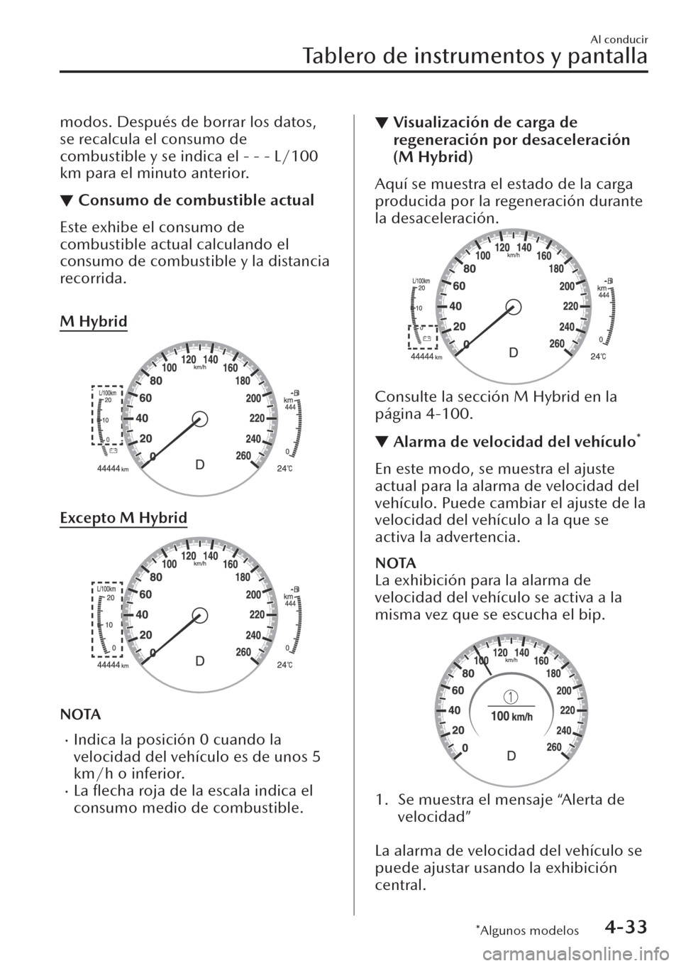 MAZDA MODEL CX-30 2019  Manual del propietario (in Spanish)  modos. Después de borrar los datos,
se recalcula el consumo de
combustible y se indica el - - - L/100
km para el minuto anterior.
▼Consumo de combustible actual
Este exhibe el consumo de
combustibl