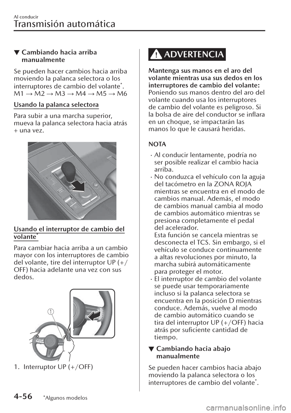 MAZDA MODEL CX-30 2019  Manual del propietario (in Spanish)  ▼Cambiando hacia arriba
manualmente
Se pueden hacer cambios hacia arriba
moviendo la palanca selectora o los
interruptores de cambio del volante
*.
M1 : M2 : M3 : M4 : M5 : M6
Usando la palanca