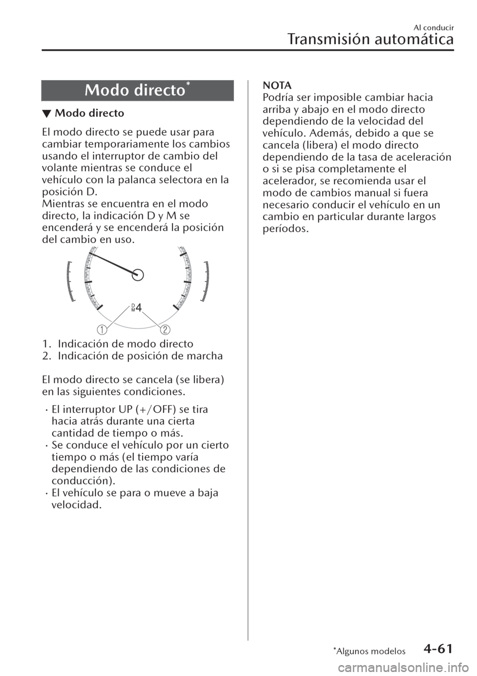 MAZDA MODEL CX-30 2019  Manual del propietario (in Spanish)  Modo directo*
▼Modo directo
El modo directo se puede usar para
cambiar temporariamente los cambios
usando el interruptor de cambio del
volante mientras se conduce el
vehículo con la palanca selecto