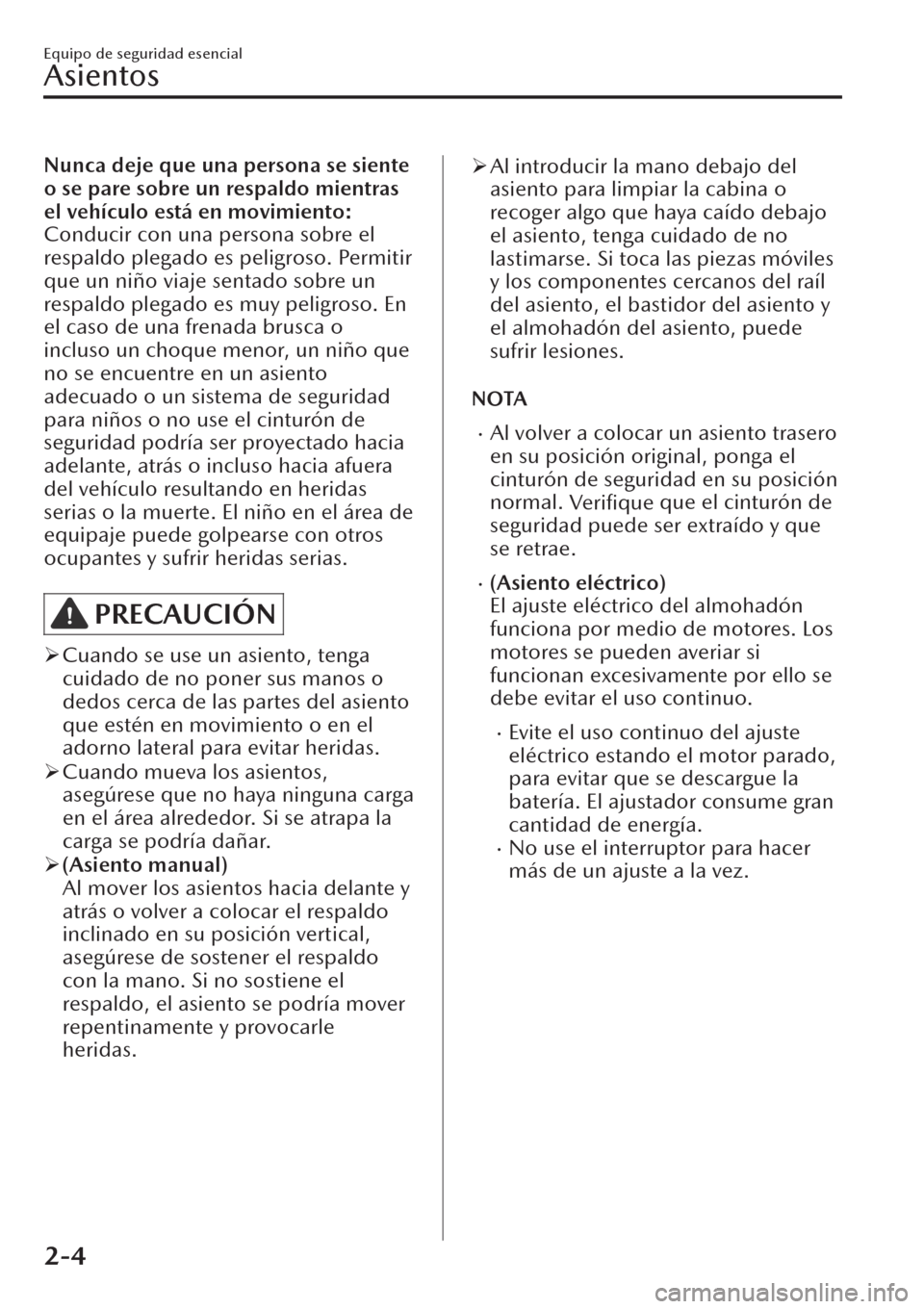 MAZDA MODEL CX-30 2019 Manual del propietario (in Spanish) Nunca deje que una persona se siente
o se pare sobre un respaldo mientras
el vehículo está en movimiento:
Conducir con una persona sobre el
respaldo plegado es peligroso. Permitir
que un niño viaje MAZDA MODEL CX-30 2019 Manual del propietario (in Spanish) Nunca deje que una persona se siente
o se pare sobre un respaldo mientras
el vehículo está en movimiento:
Conducir con una persona sobre el
respaldo plegado es peligroso. Permitir
que un niño viaje