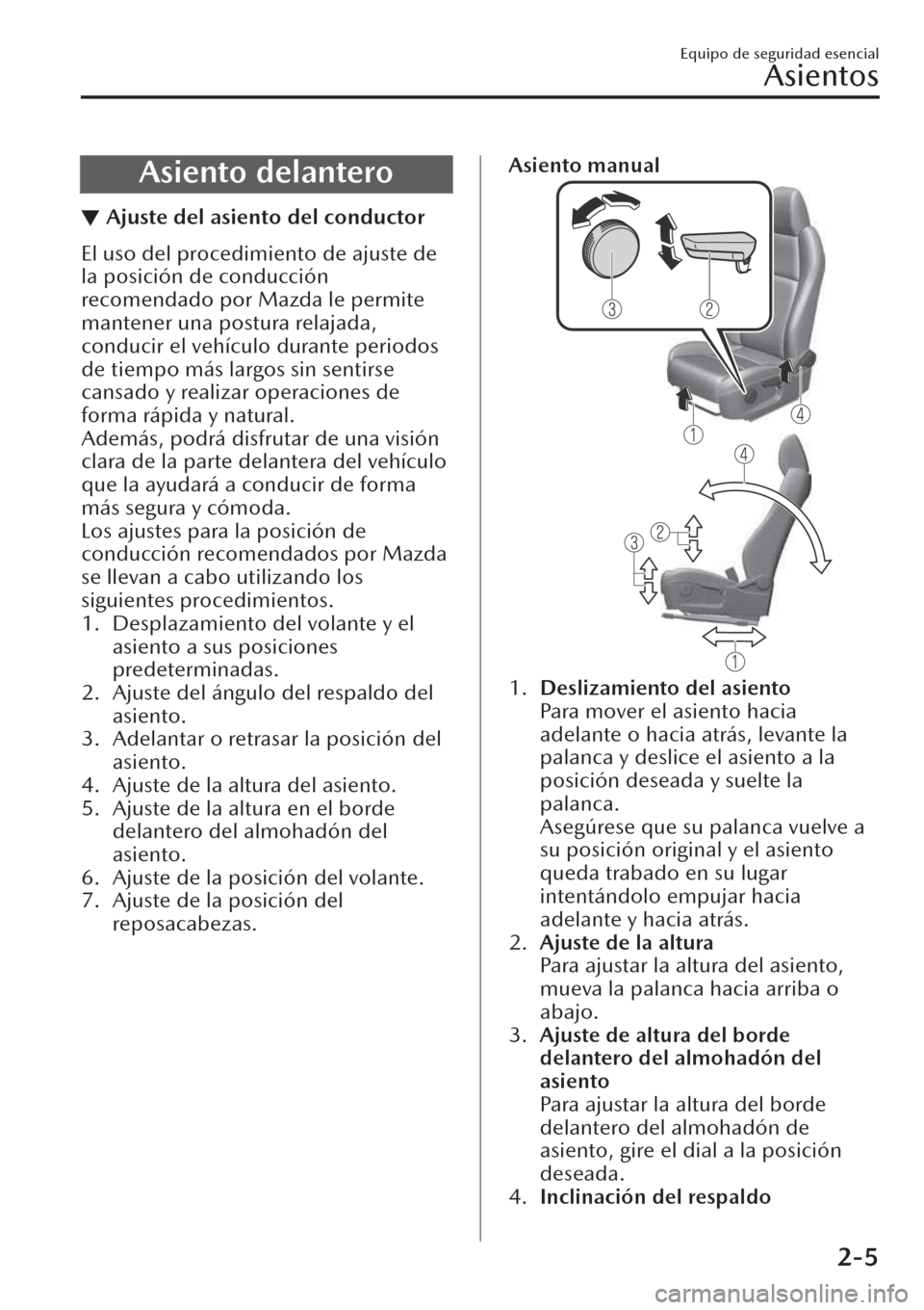MAZDA MODEL CX-30 2019 Manual del propietario (in Spanish) Asiento delantero
▼Ajuste del asiento del conductor
El uso del procedimiento de ajuste de
la posición de conducción
recomendado por Mazda le permite
mantener una postura relajada,
conducir el veh MAZDA MODEL CX-30 2019 Manual del propietario (in Spanish) Asiento delantero
▼Ajuste del asiento del conductor
El uso del procedimiento de ajuste de
la posición de conducción
recomendado por Mazda le permite
mantener una postura relajada,
conducir el veh